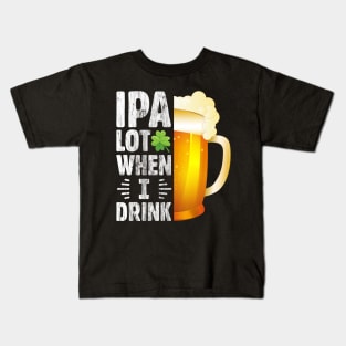 IPA Lot when I drink Funny Drinking St. Patrick's Day Gift for Beer Lover Kids T-Shirt